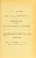 view Statement of the surgical qualifications with testimonials in favour of Patrick Heron Watson, M.D. ... candidate for the Chair of Clinical Surgery in the University of Edinburgh.