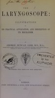 view The laryngoscope : illustrations of its practical application, and description of its mechanism / by George Duncan Gibb.