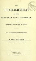 view Das Chloralhydrat : ein neues Hypnoticum und Anaestheticum und dessen Anwendung in der Medicin : eine Arzneymittel-Untersuchung / von Oscar Liebreich.