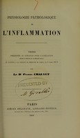 view Physiologie pathologique de l'inflammation : thèse présentée au concours pour l'agrégation (section de médecine et de médecine légale) et soutenue à la Faculté de médecine de Paris, le 8 mars 1869 / par Pierre Chalvet.