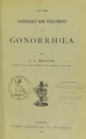 view On the pathology and treatment of gonorrhoea / by J.L. Milton.
