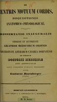 view De centris motuum cordis : disquisitiones anatomico-physiologicae : dissertatio inauguralis quam consensu et auctoritate gratiosi medicorum ordinis in Universitate Literarum Caesarea Dorpatensi ad gradum doctoris medicinae rite adipiscendum loco consueto publice defendet / auctor Gustavus Rosenberger.