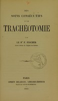 view Des soins consécutifs à la trachéotomie / par P. Fischer.