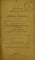 view A probationary surgical essay, on crural hernia : submitted, by authority of the President and his Council, to the examination of the Royal College of Surgeons of Edinburgh, when candidate for admission into their corporation, in conformity to their regulations respecting the admission of ordinary members / by William Wood.