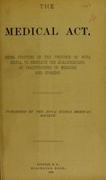 view The Medical Act : being statutes of the Province of Nova Scotia, to regulate the qualifications of practitioners in medicine and surgery.