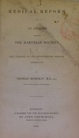 view Medical reform : an address read to the Harveian Society, at the opening of its seventeenth session, October 2, 1847 / by Thomas Hodgkin.