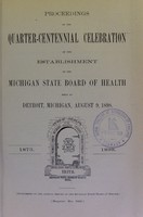 view Proceedings of the quarter-centennial celebration of the establishment of the Michigan State Board of Health : held at Detroit, Michigan, August 9, 1898.