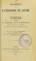 view Traitement de l'ankylose du genou : thèse présentée au concours pour l'agrégation (section de chirurgie et accouchements) et soutenue à la Faculté de médecine de Paris / par Félix Lagrange.