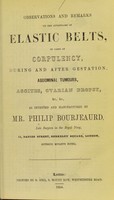 view Observations and remarks on the advantages of elastic belts : in cases of corpulency, during and after gestation, abdominal tumours, ascites, ovarian dropsy, &c., &c. : as invented and manufactured by Mr. Philip Bourjeaurd.