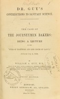 view The case of the journeymen bakers : being a lecture on the 'evils of nightwork and long hours of labour,' delivered July 6, 1848 / by William A. Guy.