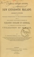 view A national sanitary question : new entozootic malady : observations on the probably introduction of this formidable disease, and on the almost inevitable increase of parasitic diseases in general, as a consequence of the proposed extensive utilization of sewage / by T. Spencer Cobbold.