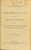 view Address of Edwin Chadwick, Esq., C.B., as vice president of the Public Health Section to the General Meeting of the National Association for the Promotion of Social Science, Glasgow, September 29th, 1860.