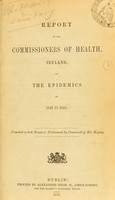 view Report of the Commissioners of Health, Ireland, on the epidemics of 1846 to 1850 / presented to both Houses of Parliament by command of Her Majesty.