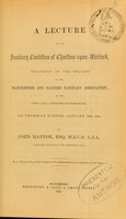 view A lecture on the sanitary condition of Chorlton-upon-Medlock : delivered at the request of the Manchester and Salford Sanitary Association, in the Town Hall, Chorlton-upon-Medlock, on Thursday evening, January 12th, 1854 / by John Hatton ; W.J. Wilson in the chair.