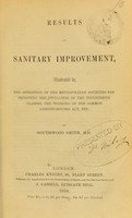 view Results of sanitary improvement : illustrated by the operation of the metropolitan societies for improving the dwellings of the industrious classes, the working of the Common Lodging-Houses Act, etc. / by Southwood Smith.