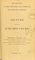 view The relation of the vegetable and animal to the inorganic kingdom : a lecture delivered at the Royal Institution of Great Britain / by William S. Savory.