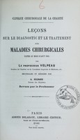 view Leçons sur le diagnostic et le traitement des maladies chirurgicales faites au mois d'août 1865 / par le professeur Velpeau ; recueillies et rédigées par A. Regnard ; revues par le professeur.