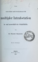 view Ueber einen bisher nicht beobachteten Fall multipler Intrafoetation in- und ausserhalb der Schädelhöhle / von Theodor Rippmann.