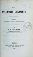 view De la pneumonie chronique : thèse présentée au concours pour l'agrégation (section de médecine et de médecine légale) et soutenue à la Faculté de médecine de Paris / par J.-M. Charcot.