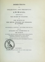 view Directions for collecting and preserving animals : addressed by the Board of Curators of the Museum of the Royal College of Surgeons in London to professional, scientific, and other individuals : with an invitation for contributions to the Museum of animal and vegetable productions, fossil remains, anatomical preparations, casts, models, paintings, drawings, or engravings, which may conduce to the illustration of the animal oeconomy in its healthy and morbid conditions.