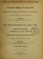 view Die Cholera-Epidemie des Jahres 1873 in der Armee des ehemaligen Norddeutschen Bundes : im Auftrage der Kommission bearbeitet und veröffentlicht / von A. Mehlhausen. Die Cholera-Epidemie des Jahres 1873 im Königreich Württemberg, hauptsächlich in der Stadt Heilbronn, im Grossherzogthum Baden und Grossherzogthum Hessen : im Auftrage der Kommission bearbeitet und veröffentlicht / von Robert Volz.