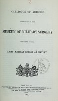 view Catalogue of articles contained in the Museum of Military Surgery attached to the Army Medical School at Netley.