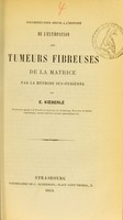 view Documents pour servir à l'histoire de l'extirpation des tumeurs fibreuses de la matrice par la méthode sus-pubienne / par E. Koeberlé.