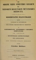 view De origine nervi sympathici ranarum ex nervorum dissectorum mutationibus dijudicata : dissertatio inauguralis quam consensu et auctoritate gratiosi medicorum ordinis in Universitate Literarum Caesarea Dorpatensi ad gradum doctoris medicinae rite adipiscendum loco consueto publice defendet / auctor Carolus Küttner.