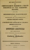 view Quaestiones de corpusculorum solidorum e tractu intestinali in vasa sanguifera transitu : dissertatio inauguralis quam consensu et auctoritate gratiosi medicorum ordinis in Universitate Literarum Caesarea Dorpatensi ad gradum doctoris medicinae rite adipiscendum loco consueto palam defendet / auctor Gustavus Hollander.