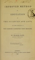 view Improved method of education in the sciences and arts, and more especially in the sciences connected with medicine / by Charles Watt.