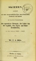 view Skizzen, gesammelt auf einer wissenschaftlichen Reise durch Deutschland, Frankreich und England : mit besonderer Berücksichtigung der operativen Chirurgie, der Lehre von der Syphilis, den Augen- und Haut-Krankheiten, in den Jahren 1845-1847 / von C.A. Hille.