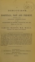 view A discourse on hospitals, past and present : delivered at the Bristol Institution for the Advancement of Science, Literature and Art, March the 17th, 1862 / by Samuel Martyn.