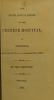 view The tenth annual report of the Chinese Hospital, at Shanghae, from January 1st, to December 31st, 1856 / by the Committee.