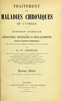 view Traitement des maladies chroniques de l'utérus : guérison radicale des déviations, inflexions & déplacements jusqu'ici réputés incurables par une nouvelle méthode exempte de tout danger / par le Dr Abeille.