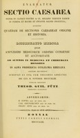 view Enarratur sectio caesarea nuper in clinico nostro a cl. Kiliano tertium eadem in femina et matre et infante salvis instituta : accedunt quaedam de sectionis caesareae origine et historia : dissertatio medica ... / publice defendet Theod. Guil. Pütz ; adversariis B. Hopma, Car. Odenkirchen, Franc. Zens.