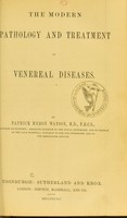 view The modern pathology and treatment of venereal diseases / by Patrick Heron Watson.
