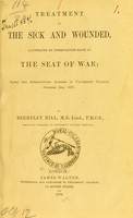 view Treatment of the sick and wounded, illustrated by observations made at the seat of war : being the introductory address in University College, October 3rd, 1870 / by Berkeley Hill.