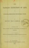 view The painless extinction of life in animals designed for human food / by Henry Mac Cormac.
