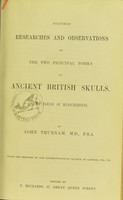 view Further researches and observations on the two principal forms of ancient British skulls : with tables of measurements / by John Thurnam.