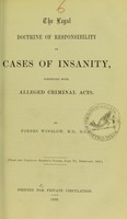 view The legal doctrine of responsibility in cases of insanity, connected with alleged criminal acts / by Forbes Winslow.