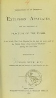 view Description of an improved extension apparatus for the treatment of fracture of the thigh : in use in the New York Hospital for the past six years, and in the United States Army General Hospitals during the Civil War / introduced by Gurdon Buck.