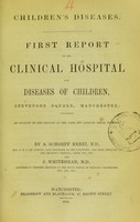 view Children's diseases : first report of the Clinical Hospital for Diseases of Children, Stevenson Square, Manchester : containing an account of the results of the first 530 patients there treated / by A. Schoepf Merei and J. Whitehead.