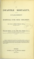 view On infantile mortality, and the establishment of hospitals for sick children : read before the Dublin Obstetrical Society, January 8th, 1859 / by William Moore.