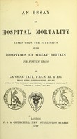 view An essay on hospital mortality : based upon the statistics of the hospitals of Great Britain for fifteen years / by Lawson Tait.