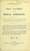 view Sick paupers and their medical attendants : an exposé of the fraud inflicted on the sick poor, and the ratepayer, in the employment by poor-law medical officers of unqualified assistants / by C.H.