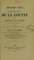 view Quelques idées sur l'origine et le traitement de la goutte, de la gravelle, de la pierre et d'autre maladies dépendant de la diathèse urique / par L.-Aug. Mercier.