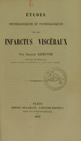 view Études physiologiques et pathologiques sur les infarctus viscéraux / par Charles Lefeuvre.