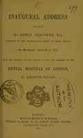 view Inaugural address delivered by Edwin Sercombe, Esq., President of the Odontological Society of Great Britain, on Monday, March 2, 1874, upon the occasion of the opening of the new premises of the Dental Hospital of London, 40, Leicester Square.