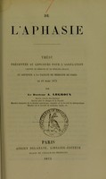 view De l'aphasie : thèse présentée au concours pour l'agrégation (section de médecine et de médecine légale) et soutenue à la Faculté de médecine de Paris le 18 mars 1875 / par A. Legroux.