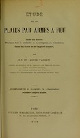 view Étude sur les plaies par armes à feu : plaies des artères, fractures dans la continuité et la contiguité, ou articulaires, plaies de l'orbite et de l'appareil oculaire / par Louis Vaslin.